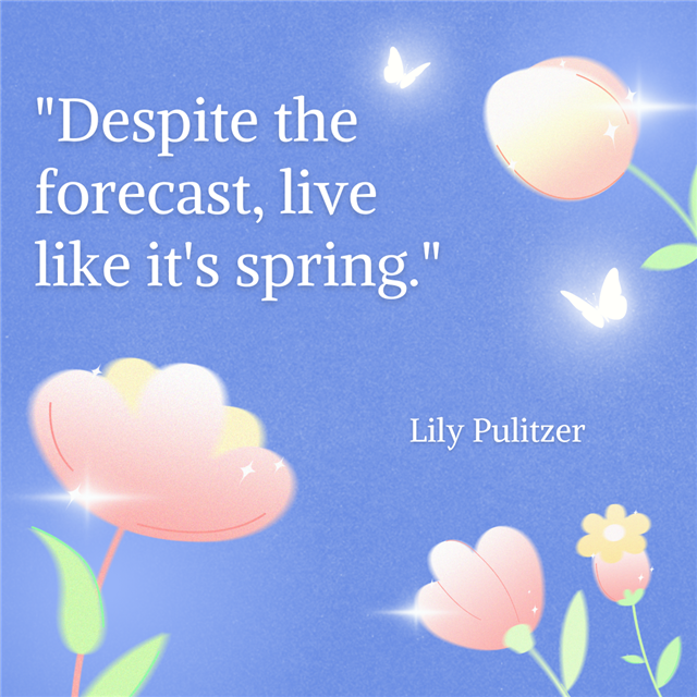A graphic of pink flowers that says "despire the forecast, live like it's spring." -Lily Pulitzer