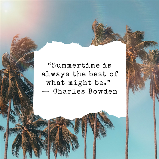 A quote that says "Summertime is always the best of what might be." by Charles Bowden