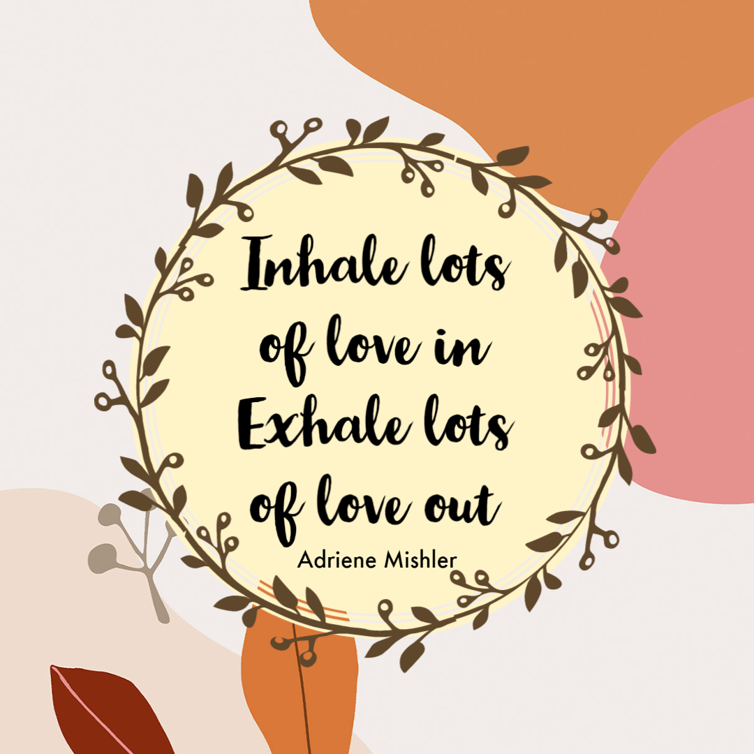 A quote that says "Inhale lots of love in, Exhale lots of love out." - Adriene Mishler