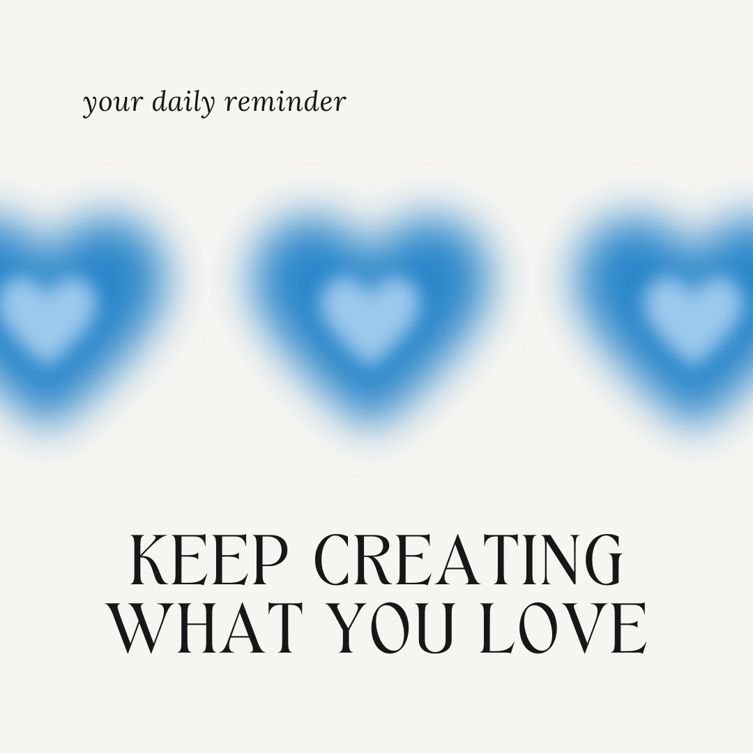 A graphic of 3 blue hearts that says Alt text: "Your Daily Reminder: Keep Creating What You Love."  