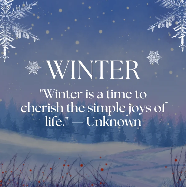 A graphic with a quote that says"Winter is a time to cherish the simple joys of life."- Unknownn