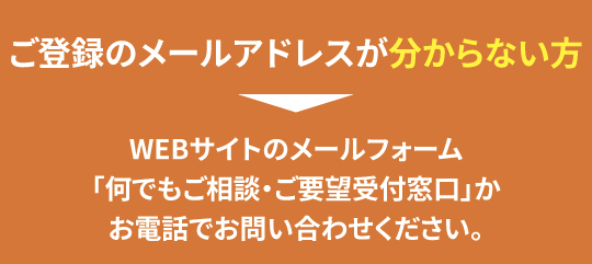 ご登録のメールアドレスが分からない方は現行WEBサイトにて登録・確認してください。