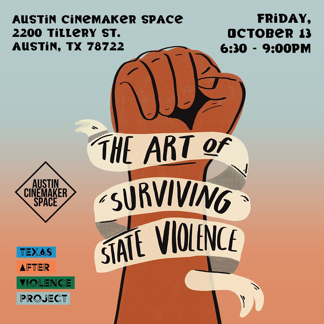 The Art of Surviving State Violence by Texas After Violence Project at Austin Cinemaker Space, 2200 Tillery St. Austin, TX 78702 on Friday, October 13, 6:30pm-9pm.