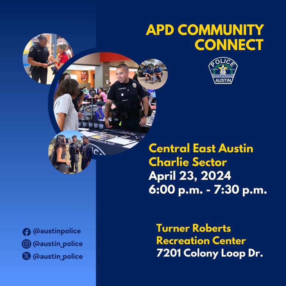 APD Community Connect: Central East Austin Charlie Sector, April 23, 2024 from 6:00pm-7:30pm. Turner-Roberts Recreation Center 7201 Colony Loop Dr.
