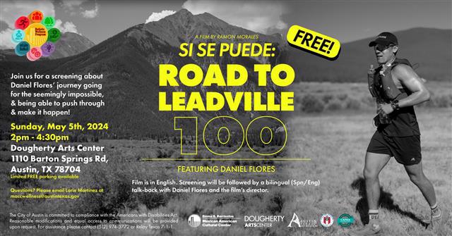 A film by Raman Morales: Si Se Puede-Road to Leadvill 100. Featuring Daniel Flores. Film is in English. Screening will be followed by a bilingual (Spn/Eng) talk-back with Daniel Flores and the film's director. Join us for a screening about Daniel Flores' journey going for the seemingly impossible & being able to push throgh & made it happen! Sunday, May 5th, 2024 2pm-4:30pm. Dougherty Arts Center, 1110 Barton Springs Rd, Austin, TX 78704 Limited FREE parking available. Questions? Please email Lori Martinez at maccwellness@austintexas.gov. The City of Austin is committed to compliance with the Americans with Disabilities Act. Reasonable modifcations and equal access to communications will be provided upon request. For assistance plaase contact 512-974-3773 or Relay Texas 7-1-1. MACC, Dougherty Arts Center, Austin Parks and Recreation, City of Austin, Capra.