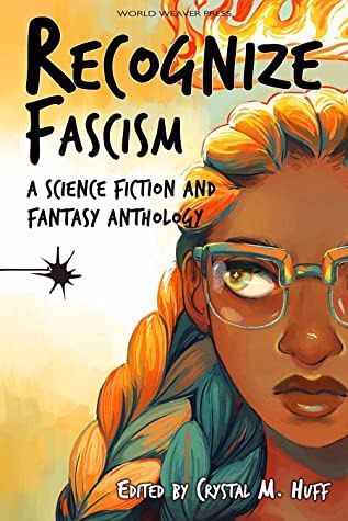 Cover of Recognize Fascism: A Science Fiction and Fantasy Anthology edited by Crystal M. Huff. A black girl with fire reflected in her eyes and braids gives a black amorphous spike the side-eye.