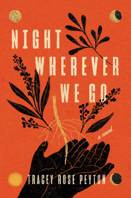 Cover of Night Wherever We Go by Tracey Rose Peyton; two black hands cupped together below several black and dark yellow illustrations of the different parts of a cotton plant.