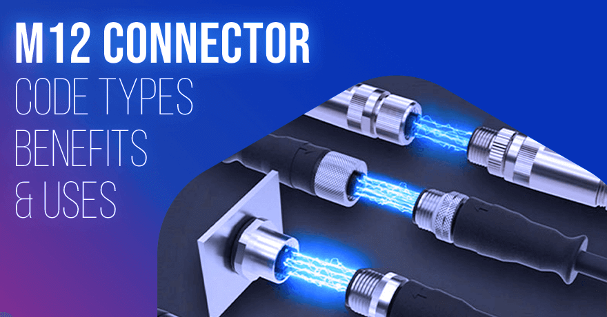 What is an M12 Connector: Code Types, Benefits & Uses