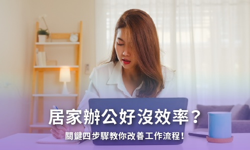 居家辦公好沒效率？ 關鍵四步驟教你改善工作流程！