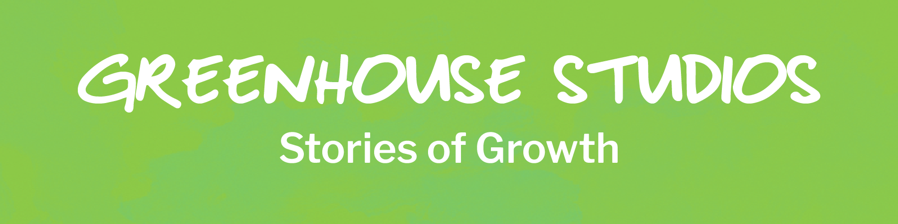 Greenhouse Studios: Stories of Growth