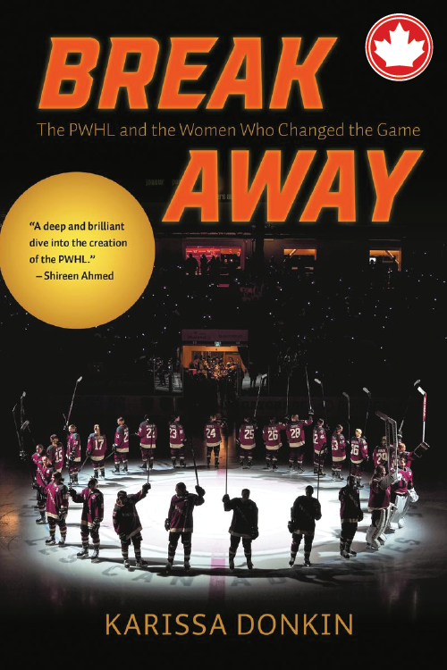 BreakawayThe PWHL and the Women Who Changed the Game Karissa Donkin  