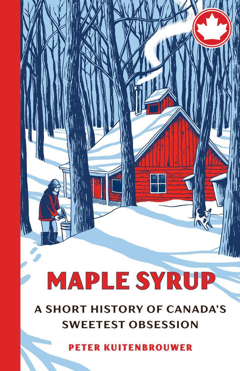 Maple SyrupA Short History of Canada's Sweetest Obsession Peter Kuitenbrouwer  