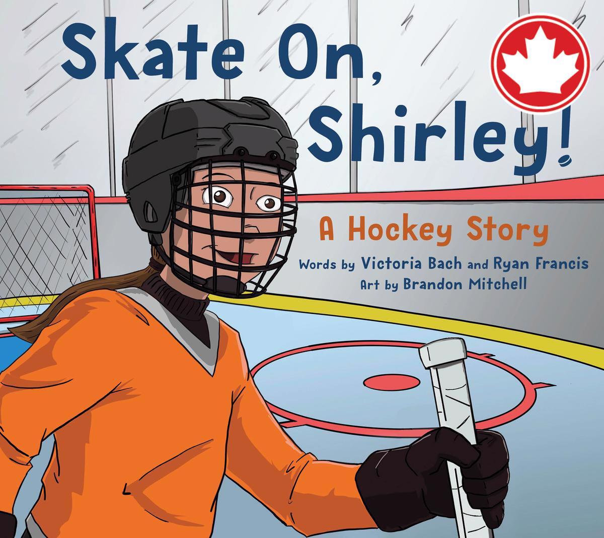 Skate On, Shirley!A Hockey Story Victoria Bach,  Ryan Francis,  Brandon Mitchell  