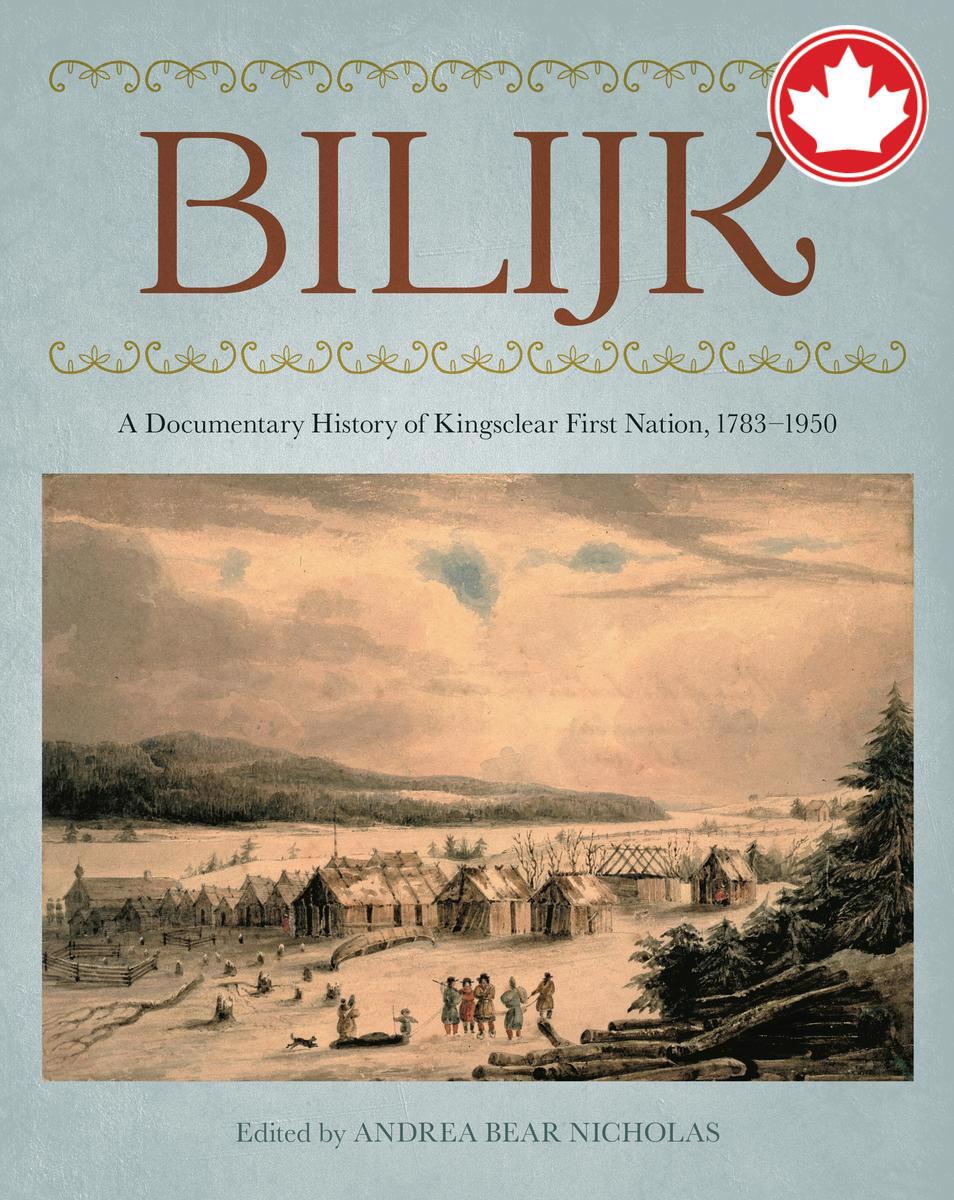 BilijkA Documentary History of Kingsclear First Nation, 1783–1950 Andrea Bear Nicholas  