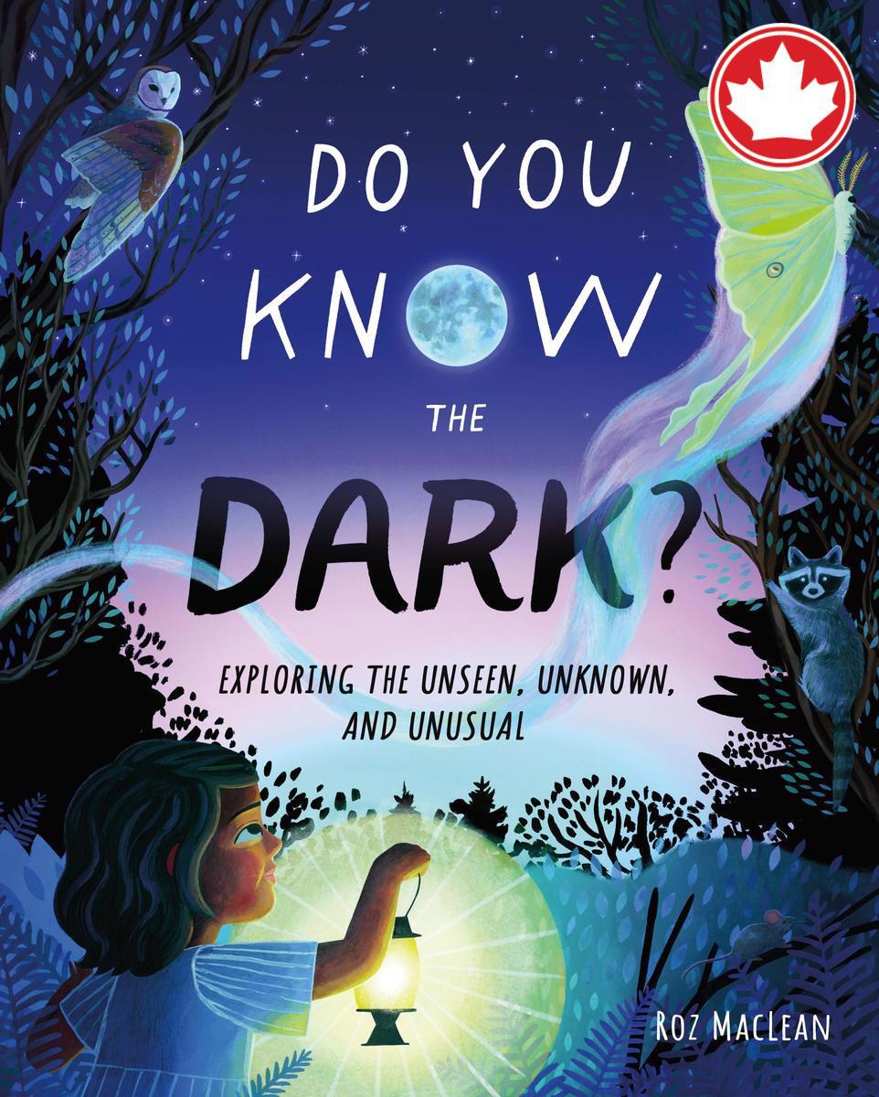Do You Know the Dark?Exploring the Unseen, Unknown, and Unusual Roz MacLean  