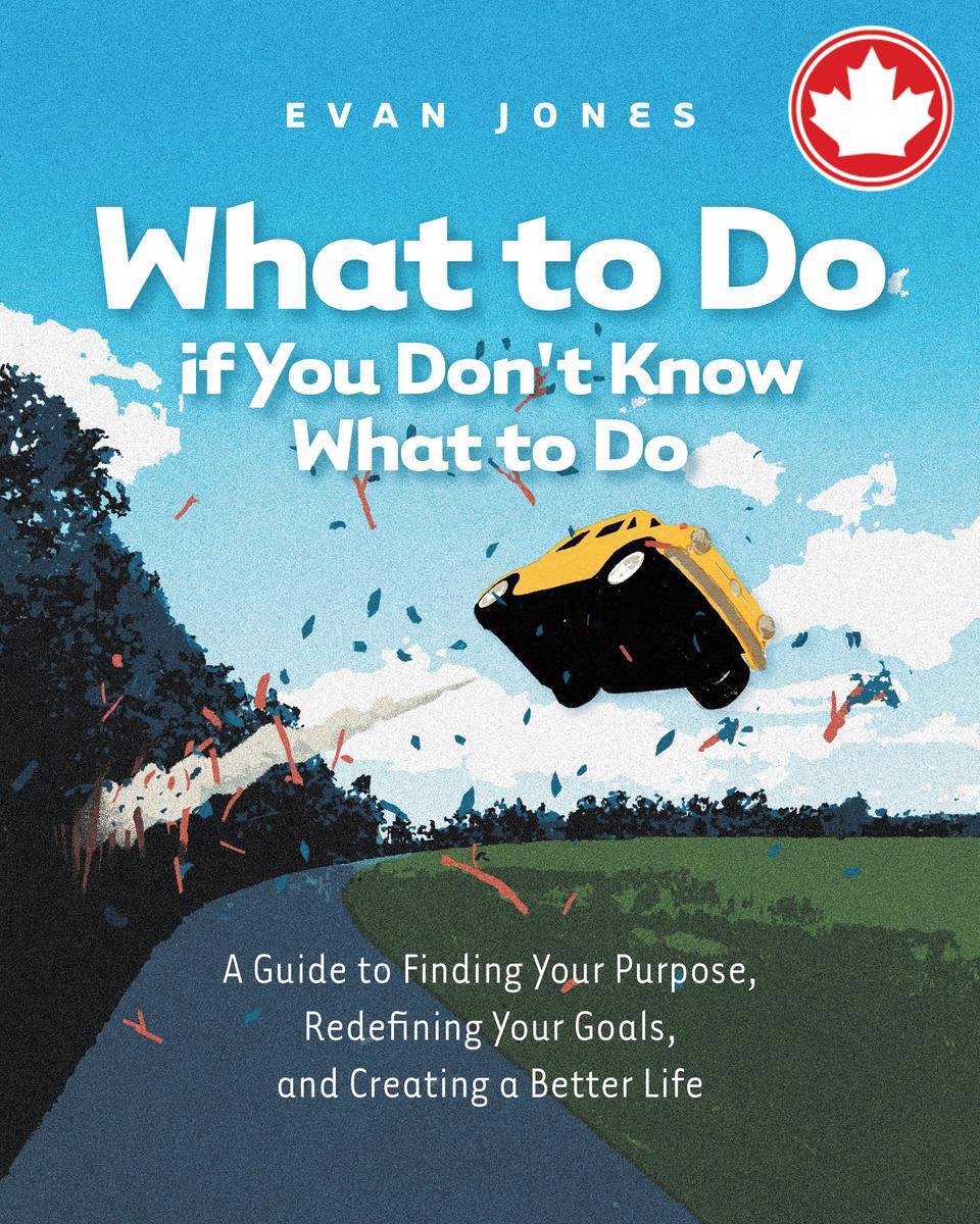 What to Do if You Don't Know What to DoA Guide to Finding Your Purpose, Redefining Your Goals, and Creating a Better Life Evan Jones  