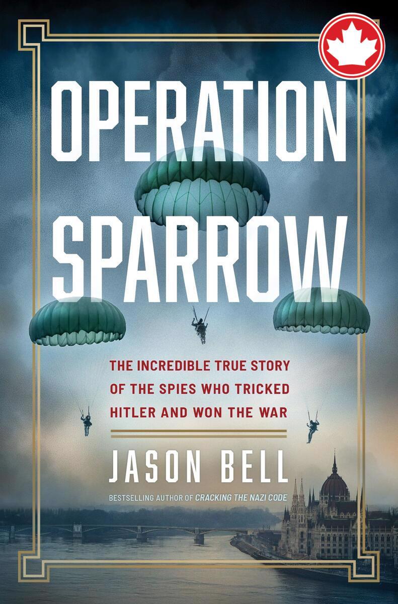 Operation SparrowThe Incredible True Story of the Spies Who Tricked Hitler and Won the War Jason Bell  
