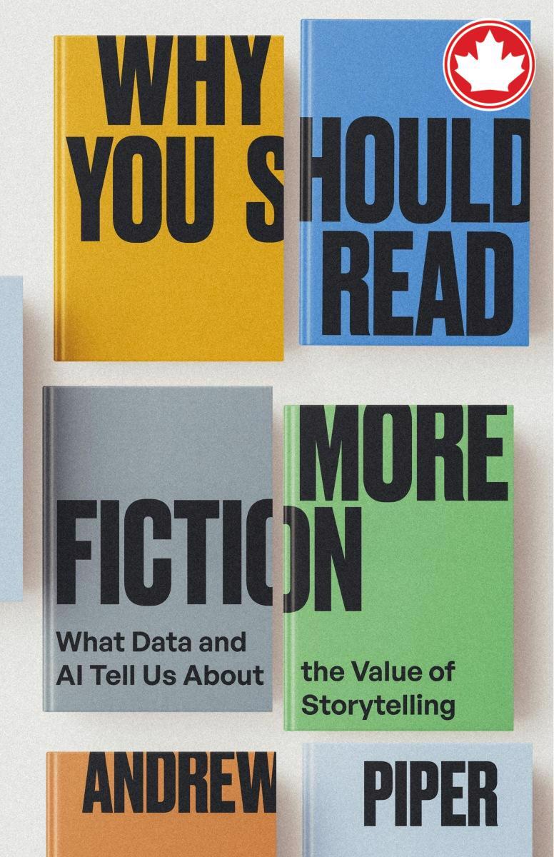 Why You Should Read More Fiction What Data and AI Tell Us About the Value of Storytelling Andrew Piper  