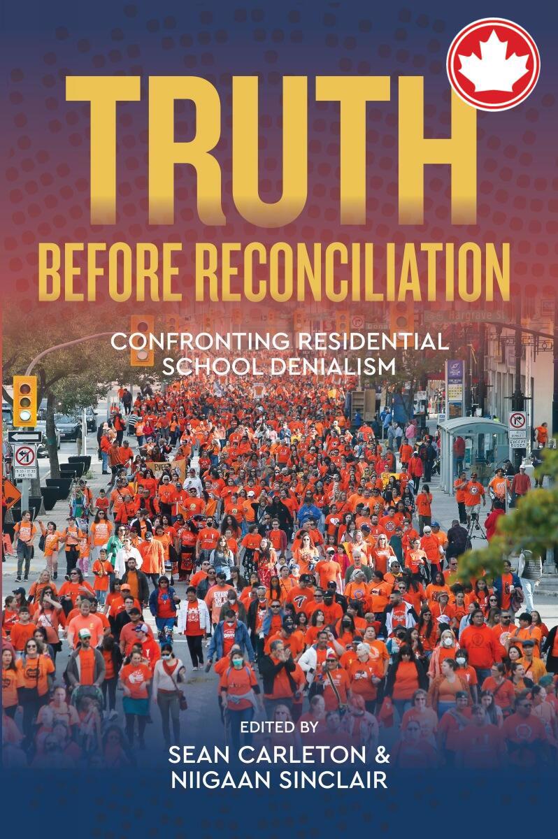 Truth Before ReconciliationConfronting Residential School Denialism Sean Carleton,  Niigaanwewidam James Sinclair  