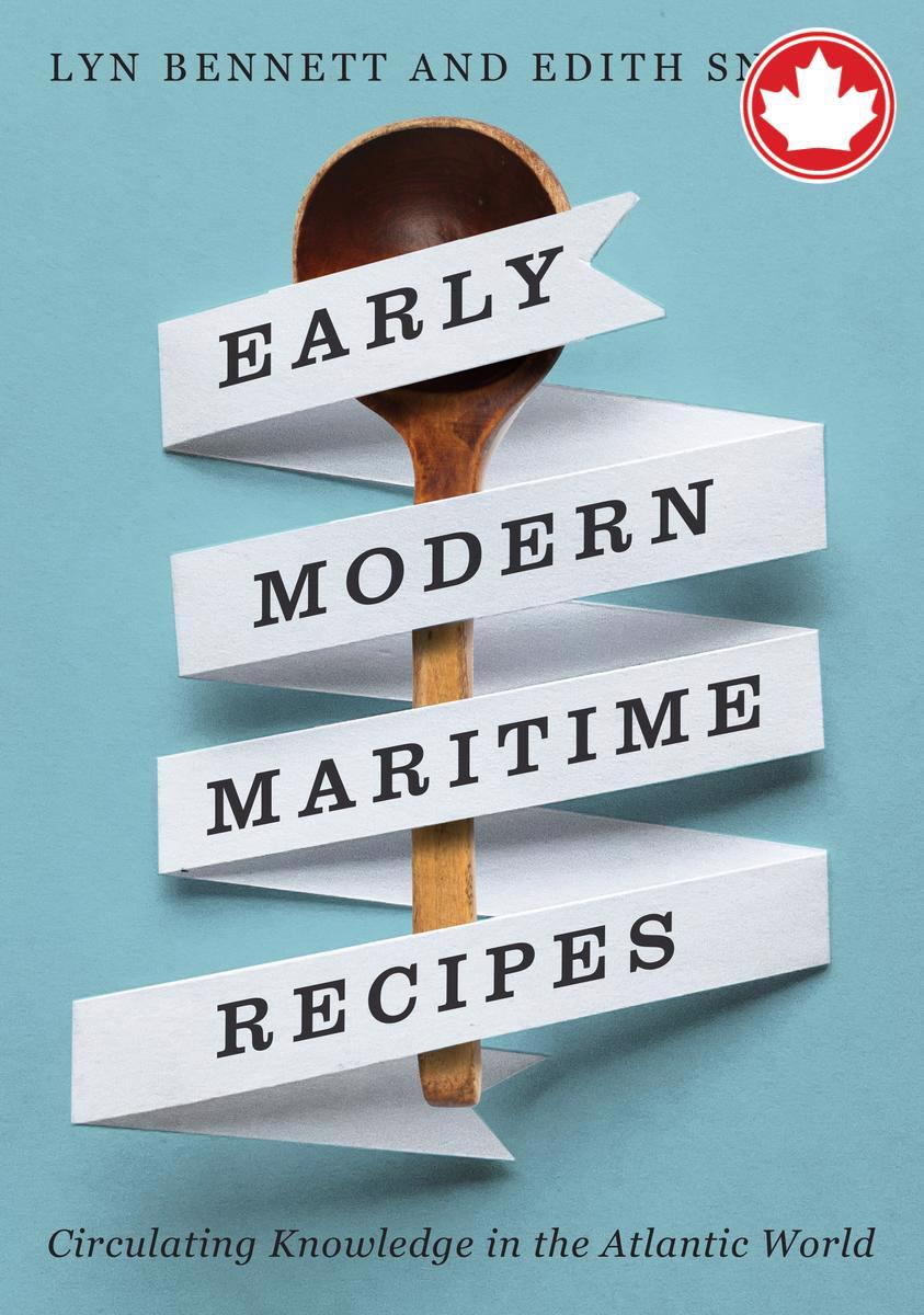 Early Modern Maritime RecipesCirculating Knowledge in the Atlantic World McGill-Queen's Studies in Early Canada / Avant le Canada #12 Lyn Bennett,  Edith Snook  