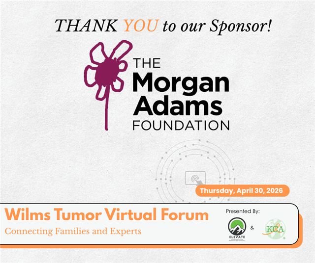 Wilms Tumor Virtual Forum, sponsored by The Morgan Adams Foundation and Dr. and Mrs. Brian Comer.