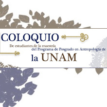 Coloquio de estudiantes de la maestría del Posgrado en Antropología de la UNAM
