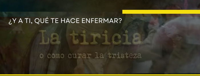 ¿Y a ti, que te hace enfermar? La Tiricia o como curar la tristeza 