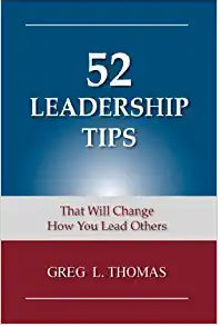 52 leadership tips that will change the way you lead others by Greg L. Thomas
