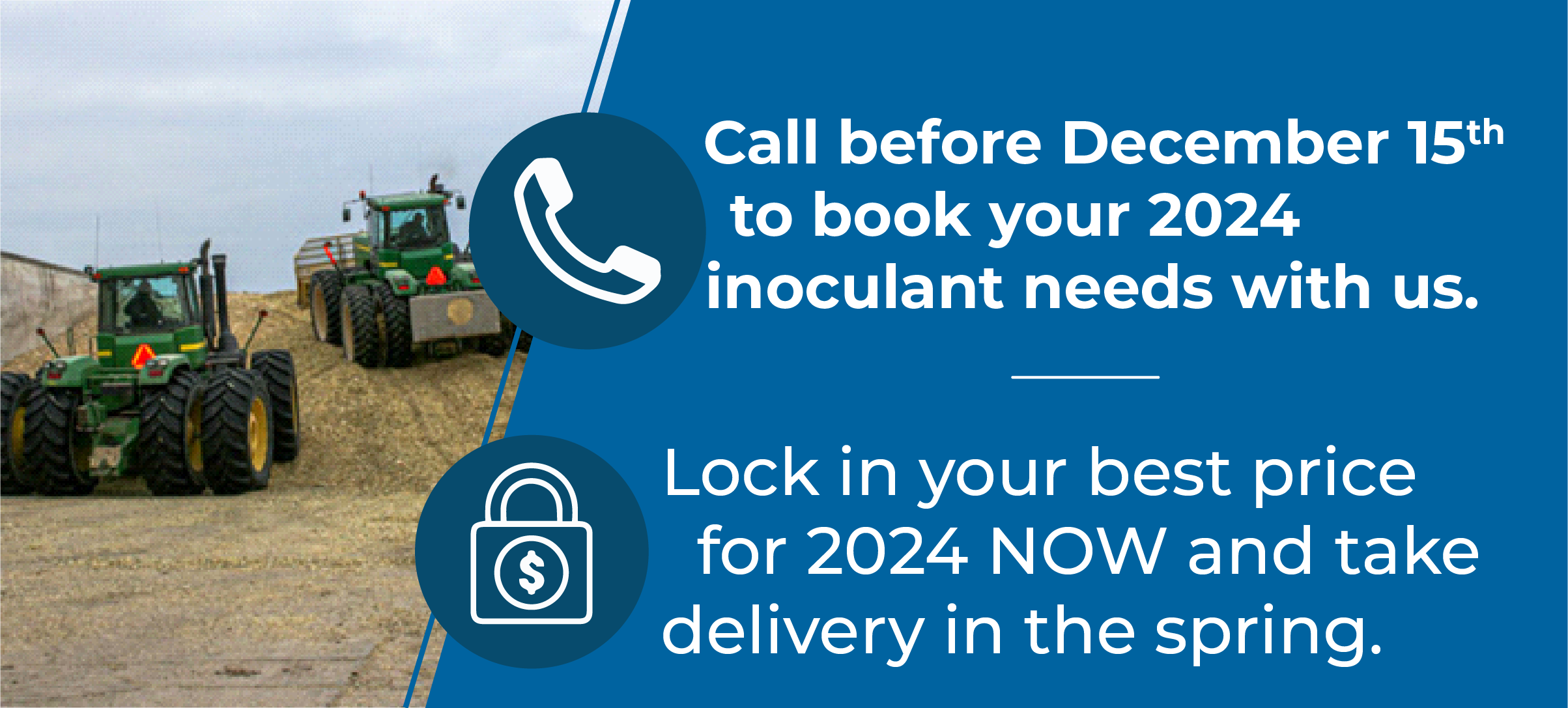 Call before December 15th to book your 2024 inoculant needs with us. | Lock in your best price for 2024 NOW and take delivery in the spring. 