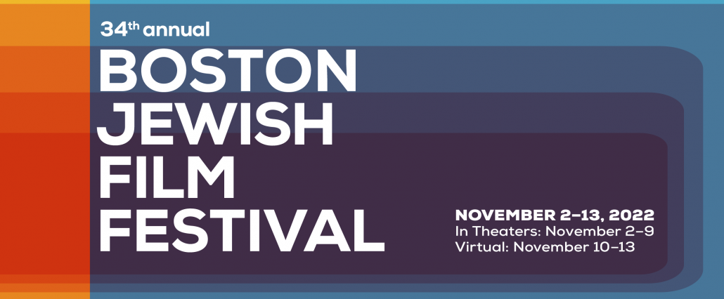 34th annual Boston Jewish Film Festival - November 2-12, 2022. In theaters Nov 2-9 and virtual Nov 10-13