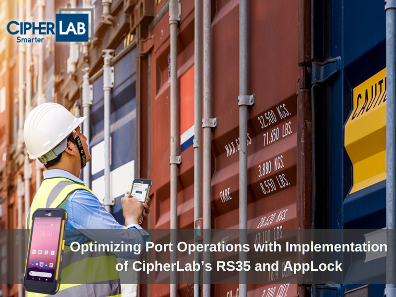 Optimizing Port Operations with Implementation of CipherLab’s RS35 and AppLock