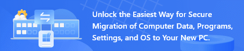 Unlock the Easiest Way for Secure Migration of Computer Data, Programs, Settings, and OS to Your New PC.