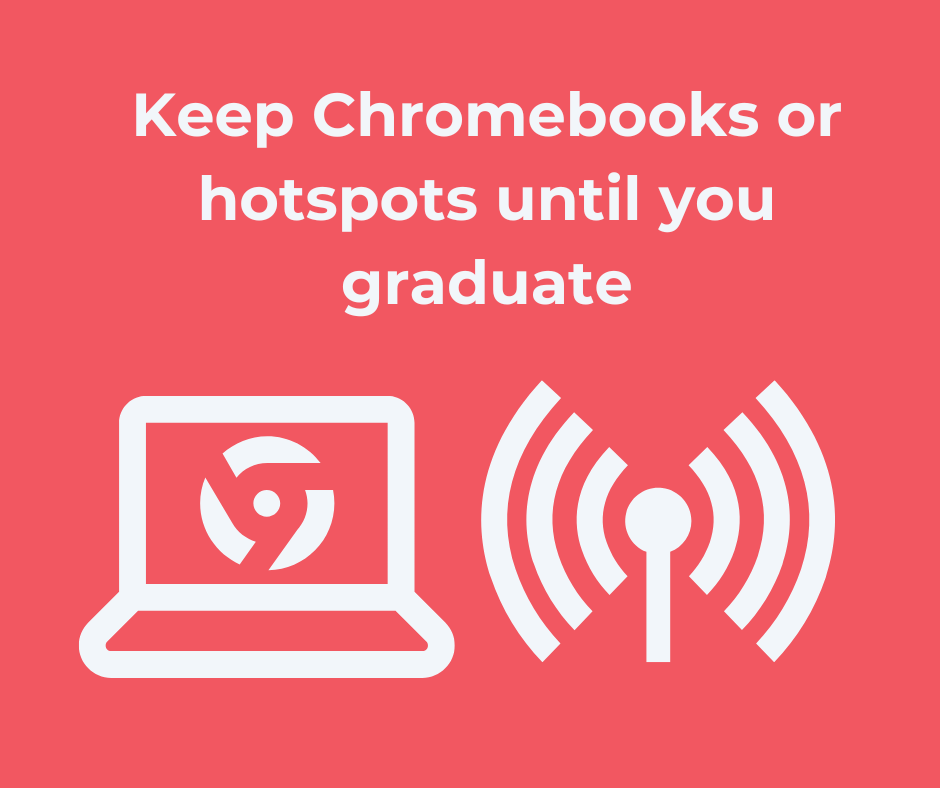 Keep Chromebooks or hotspots until you graduate