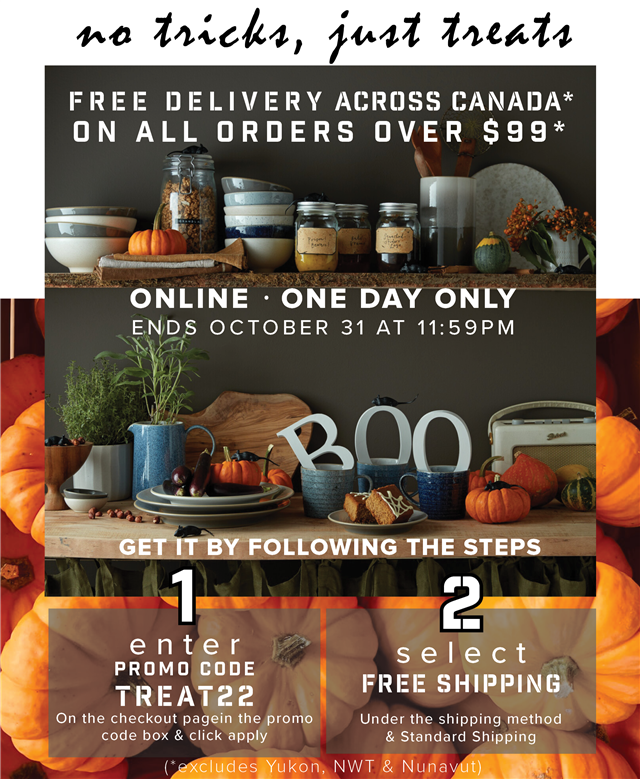  FREE DELIVERY ACROSS CANADA* ON ALL ORDERS OVER $99* L ONLINE - ONE DAY ONLY ENrD.S OCTOBER 31 AT 11:59PM Ny ING THE STEPS SRR S B B e L LT N g TR TR Y R T Ty U R TR R LG code box click apply Standard Shipping B T areaaNaga e A 