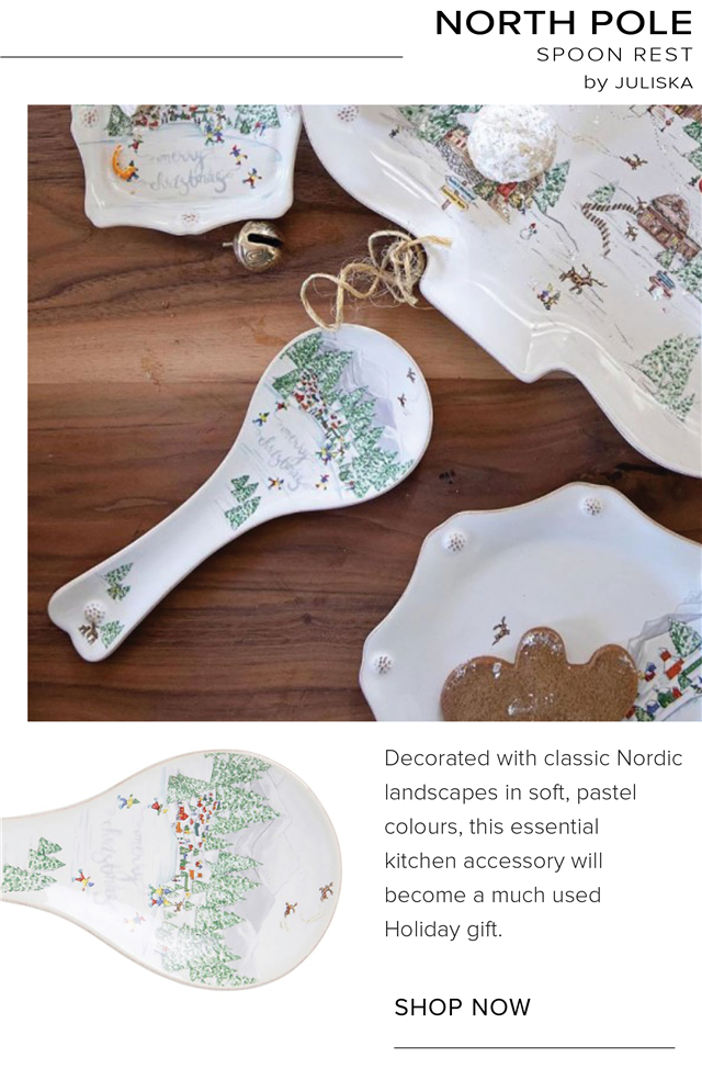  NORTH POLE SPOON REST by JULISKA Decorated with classic Nordic landscapes in soft, pastel colours, this essential kitchen accessory will become a much used Holiday gift. SHOP NOW 