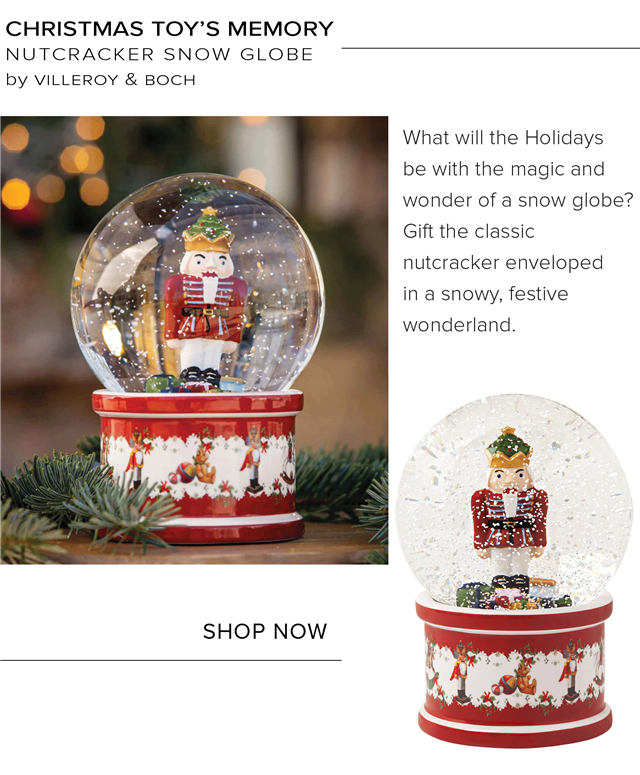 CHRISTMAS TOYS MEMORY NUTCRACKER SNOW GLOBE by VILLEROY BOCH What will the Holidays be with the magic and wonder of a snow globe? Gift the classic nutcracker enveloped in a snowy, festive wonderland SHOP NOW 