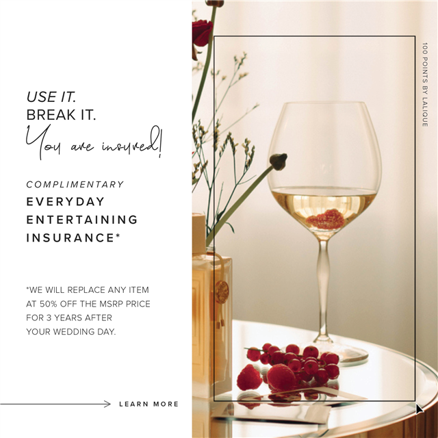 USEIT. BREAKIT. sw www@ COMPLIMENTARY EVERYDAY ENTERTAINING INSURANCE" 3 5 WE WILL REPLACE ANY ITEM AT 50% OFF THE MSRP PRICE FOR 3 YEARS AFTER YOUR WEDDING DAY. LeaRN MoRE 