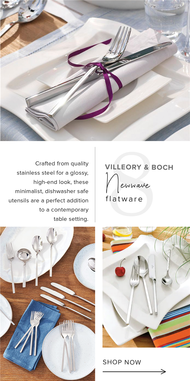  Crafted from quality VILLEORY BOCH stainless steel for a glossy, high-end look, these lw"' minimalist, dishwasher safe utensils are a perfect addition flatware to a contemporary table setting. SHOP NOW 