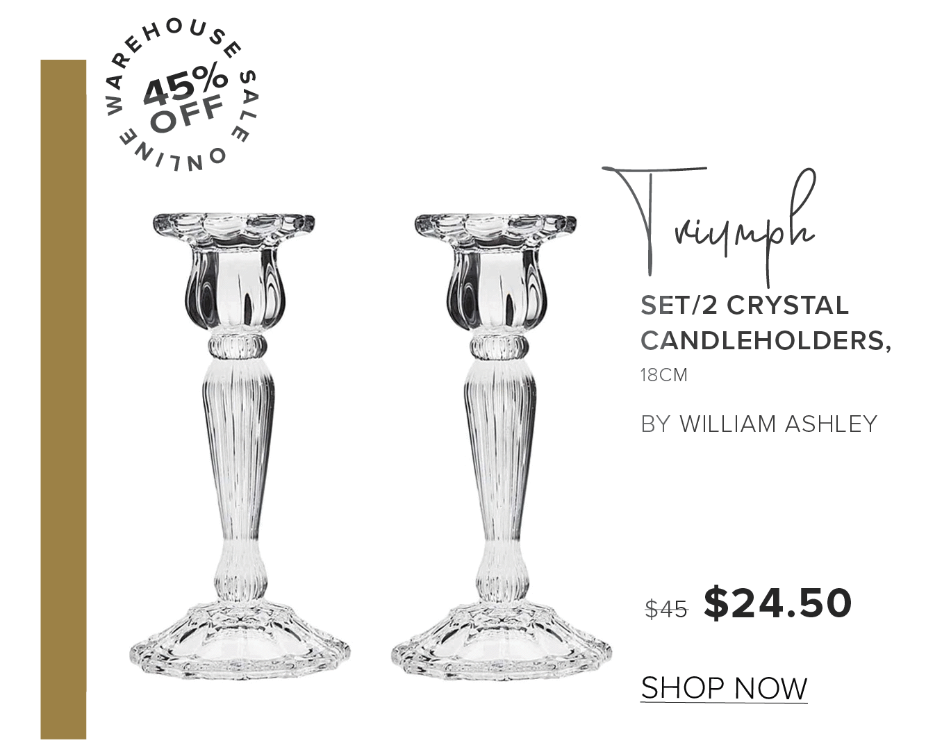 Tonf SET2 CRYSTAL CANDLEHOLDERS, 18CM BY WILLIAM ASHLEY 545 $24.50 SHOP NOW 