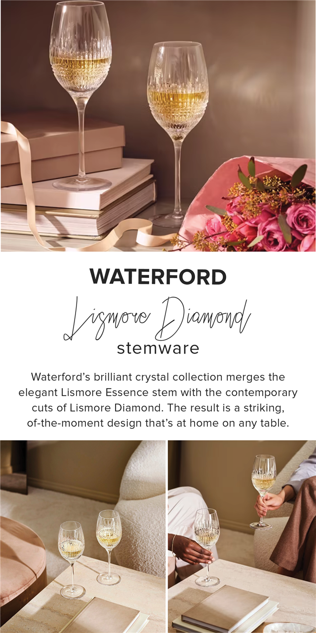 WATERFORD o Jumord stemware Waterfords brilliant crystal collection merges the elegant Lismore Essence stem with the contemporary cuts of Lismore Diamond. The result is a striking, of-the-moment design thats at home on any table. 