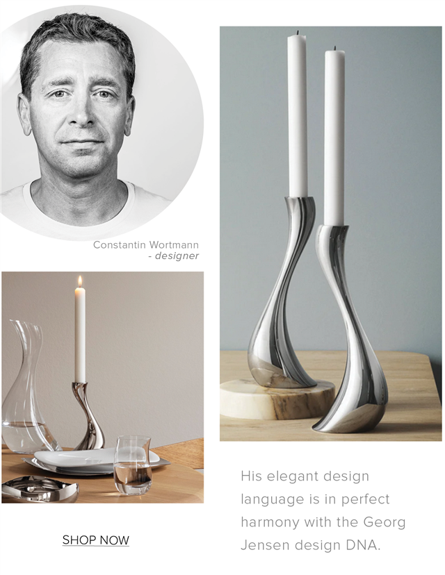 Constantin Wortmann - designer His elegant design language is in perfect harmony with the Georg Jensen design DNA. 