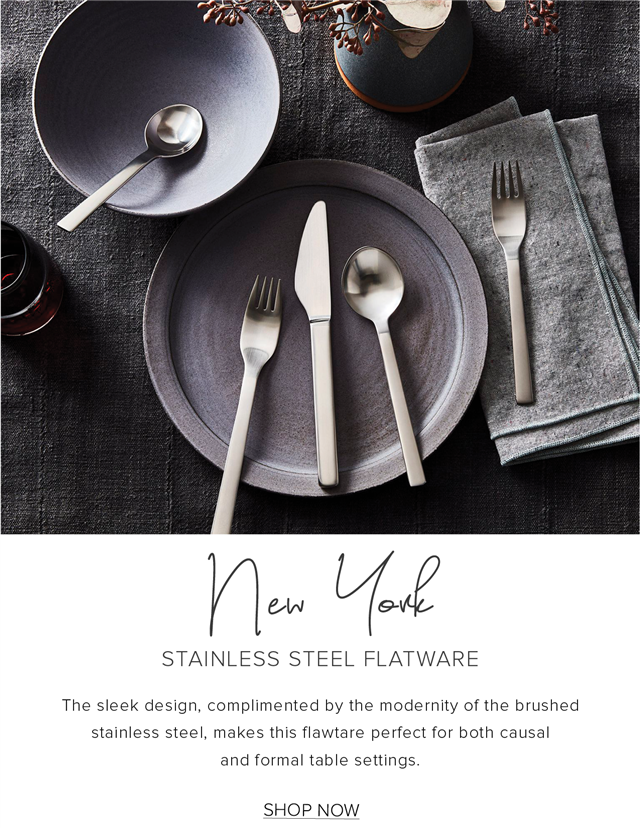  STAINLESS STEEL FLATWARE ign, complimented by th I, makes this flav fect for bot and formal table settings. SHOP NOW 