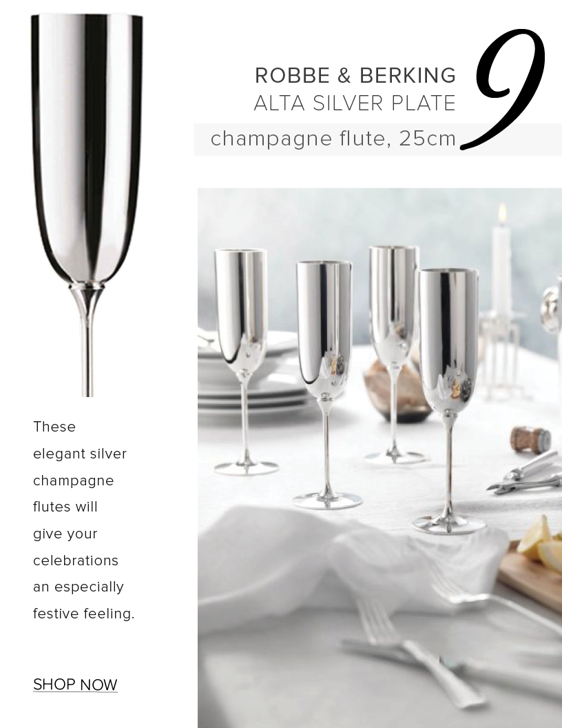 ROBBE BERKING ALTA SILVER PLATE champagne flute, 25cm These elegant silver champagne flutes will give your celebrations an especially festive feeling. SHOP NOW 