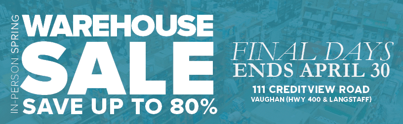 WAREHOUSE s AL FINAL. DAYS S ENDS APRIL 30 g SAVE U P TO 80% VAUGHAN HWY 400 LANGSTAFF 