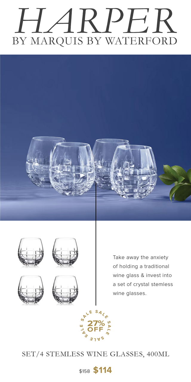 HARPER BY MARQUIS BY WATERFORD Take away the anxiety of holding a traditional wine glass invest into a set of crystal stemless wine glasses. sq 5 e w 27% % - OFF x 31v SET4 STEMLESS WINE GLASSES, 400ML s18 $114 