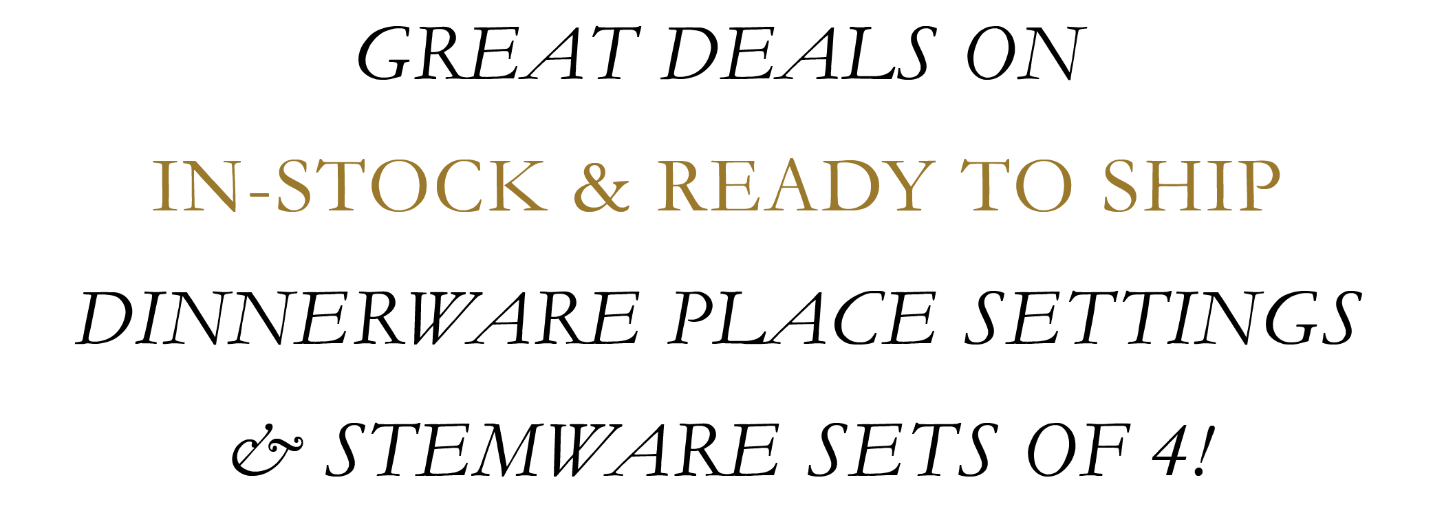 GREAT DEALS ON IN-STOCK READY TO SHIP DINNERWARE PILLACE SETTINGS STEMWARE SETS OF 4 