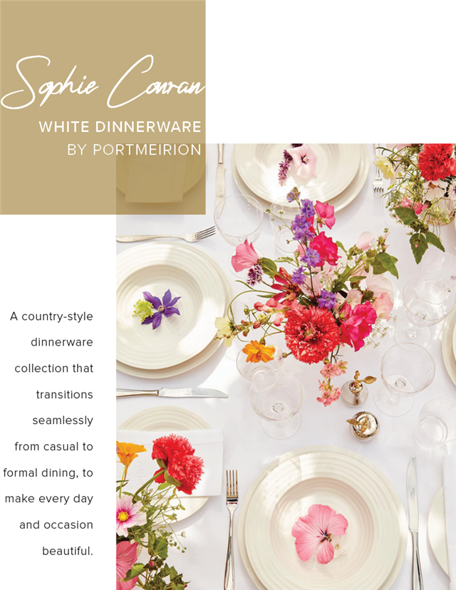 A WHITE DINNERWARE A country-style dinnerware collection that transitions seamlessly from casual to formal dining, to make every day and occasion beautiful. 