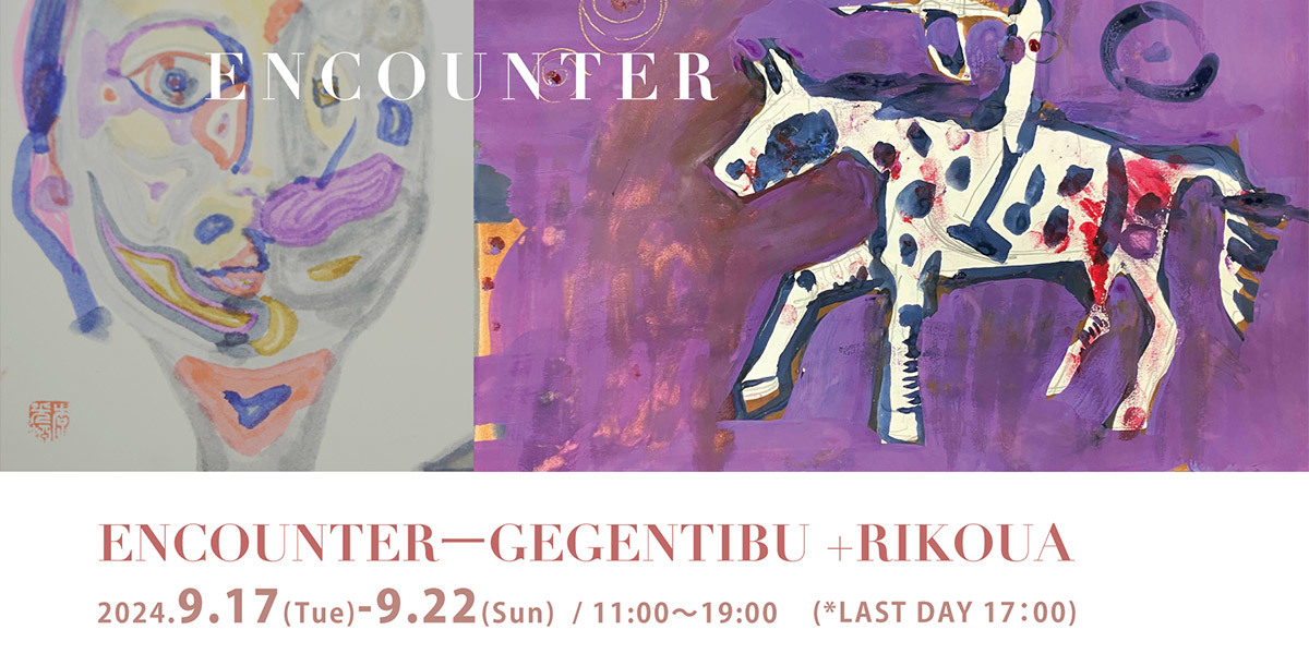 RIKOUA、GEGENTIBU 二人展 「ENCOUNTER」