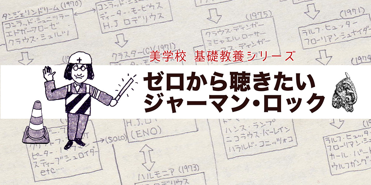 美学校基礎教養シリーズ　〜ゼロから聴きたい「ジャーマン・ロック」 〜　岸野雄一・横川理彦