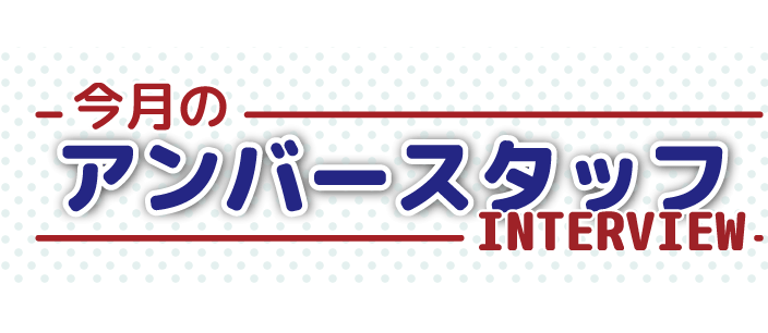 今月のアンバースタッフインタビュー